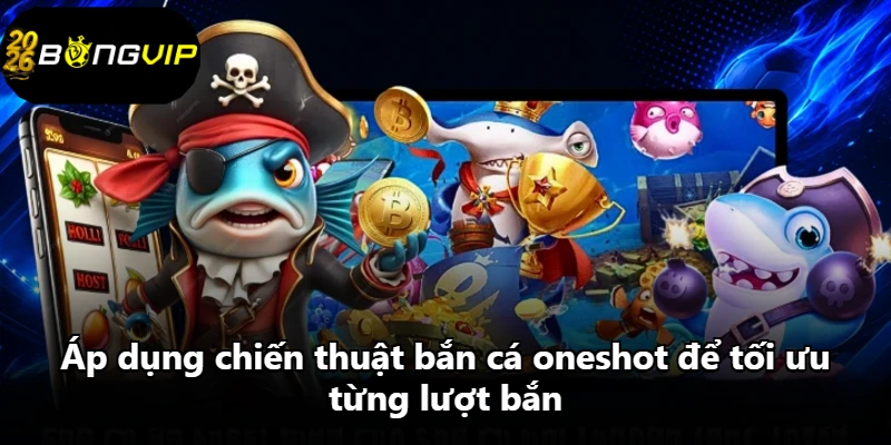 Áp dụng chiến thuật bắn cá oneshot để tối ưu từng lượt bắn