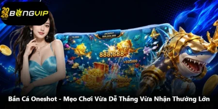 Bắn Cá Oneshot - Mẹo Chơi Vừa Dễ Thắng Vừa Nhận Thưởng Lớn