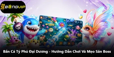 Bắn Cá Tỷ Phú Đại Dương - Hướng Dẫn Chơi Và Mẹo Săn Boss