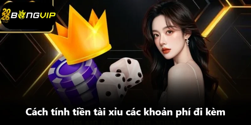 Cách tính tiền tài xỉu các khoản phí đi kèm