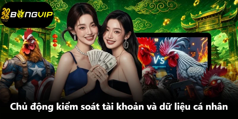 Chủ động kiểm soát tài khoản và dữ liệu cá nhân