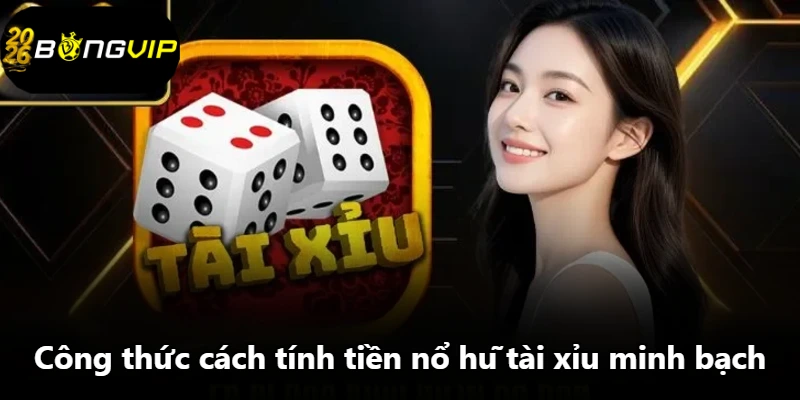 Công thức cách tính tiền nổ hũ tài xỉu minh bạch