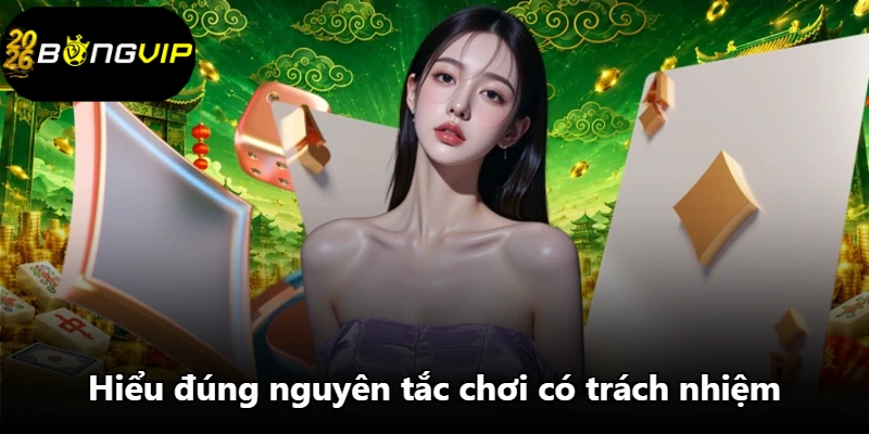 Hiểu đúng nguyên tắc chơi có trách nhiệm