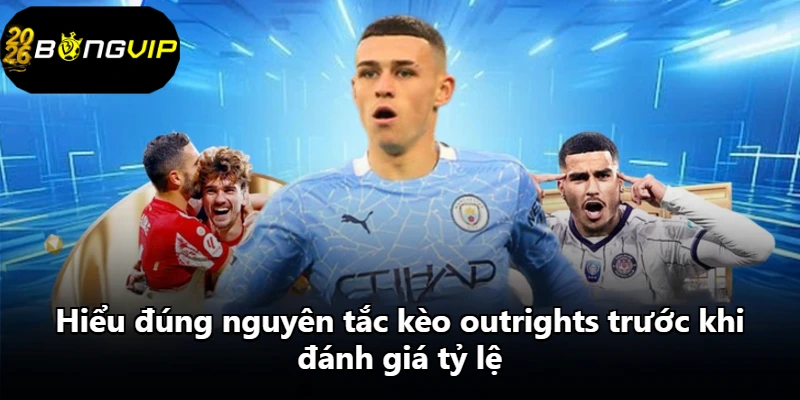 Hiểu đúng nguyên tắc kèo outrights trước khi đánh giá tỷ lệ.