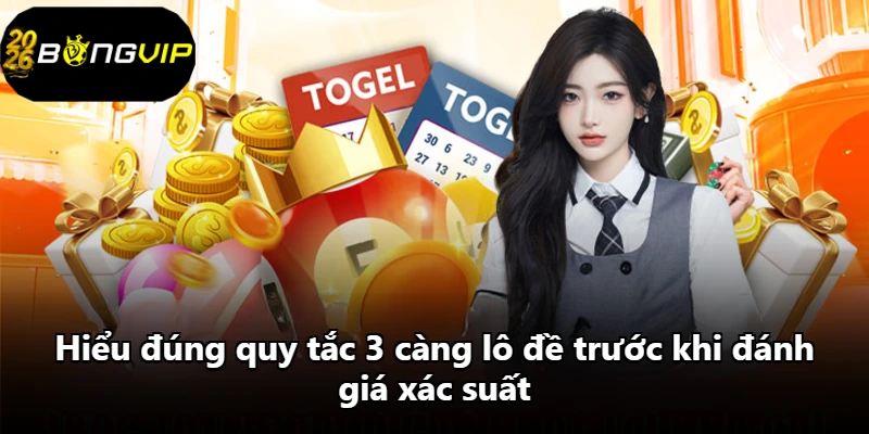 Hiểu đúng quy tắc 3 càng lô đề trước khi đánh giá xác suất.