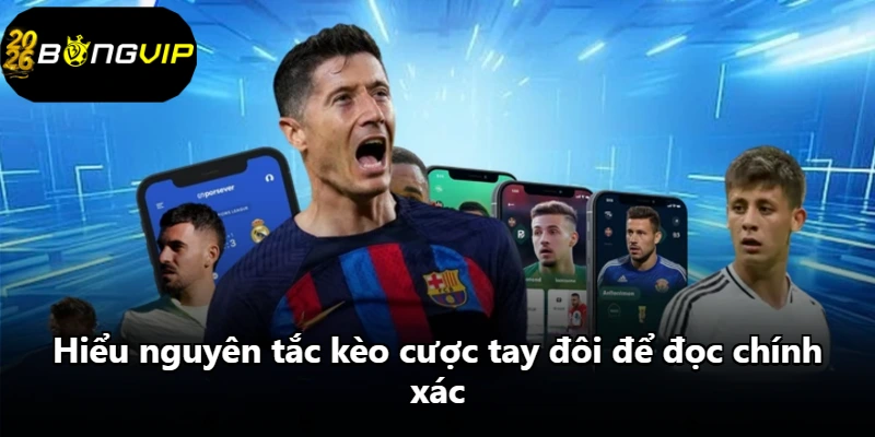 Hiểu nguyên tắc kèo cược tay đôi để đọc chính xác