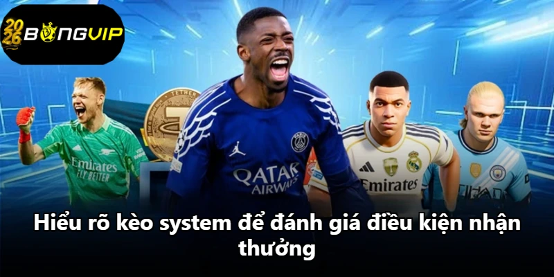 Hiểu rõ kèo system để đánh giá điều kiện nhận thưởng. Hiểu rõ kèo system để đánh giá điều kiện nhận thưởng.