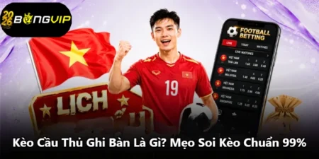 Kèo Cầu Thủ Ghi Bàn Là Gì? Mẹo Soi Kèo Chuẩn 99%