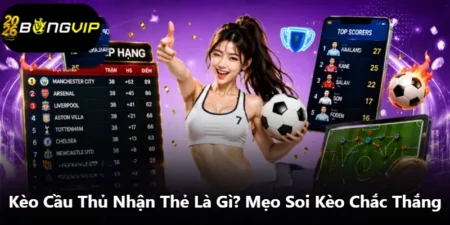 Kèo Cầu Thủ Nhận Thẻ Là Gì? Mẹo Soi Kèo Chắc Thắng