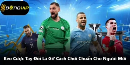 Kèo Cược Tay Đôi Là Gì? Cách Chơi Chuẩn Cho Người Mới