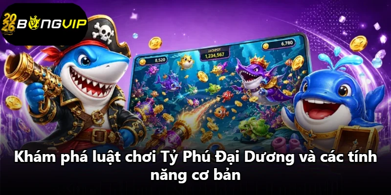 Khám phá luật chơi Tỷ Phú Đại Dương và các tính năng cơ bản Khám phá luật chơi Tỷ Phú Đại Dương và các tính năng cơ bản