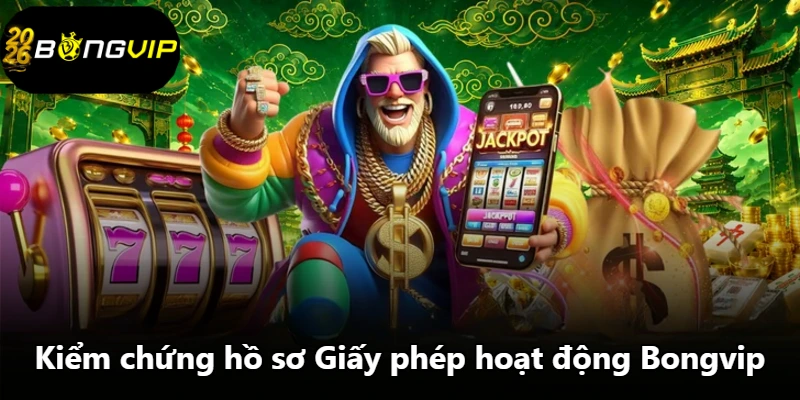 Kiểm chứng hồ sơ Giấy phép hoạt động Bongvip Kiểm chứng hồ sơ Giấy phép hoạt động Bongvip