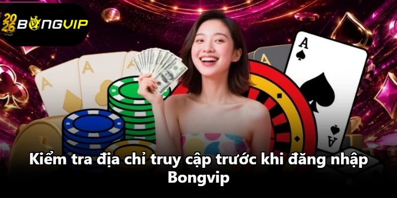 Kiểm tra địa chỉ truy cập trước khi đăng nhập Bongvip
