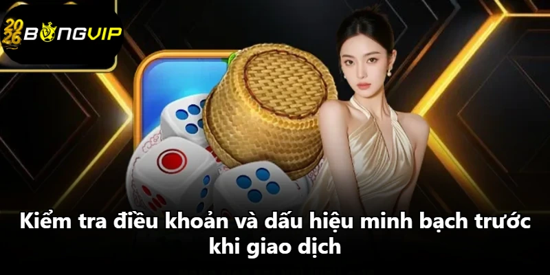 Kiểm tra điều khoản và dấu hiệu minh bạch trước khi giao dịch