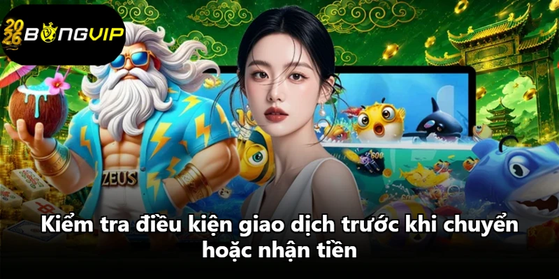 Kiểm tra điều kiện giao dịch trước khi chuyển hoặc nhận tiền Kiểm tra điều kiện giao dịch trước khi chuyển hoặc nhận tiền
