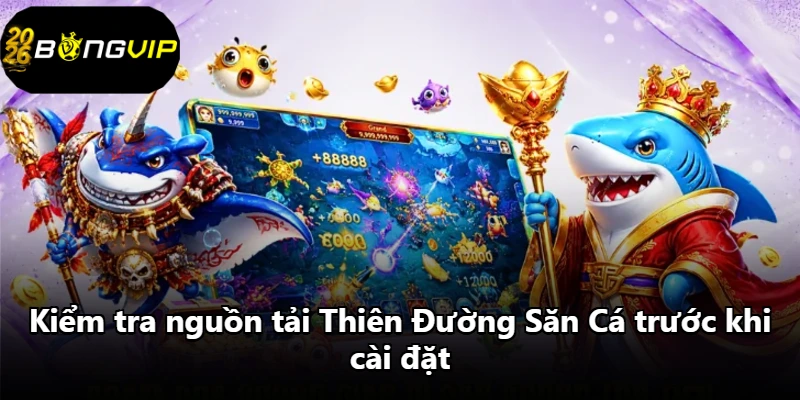 Kiểm tra nguồn tải Thiên Đường Săn Cá trước khi cài đặt