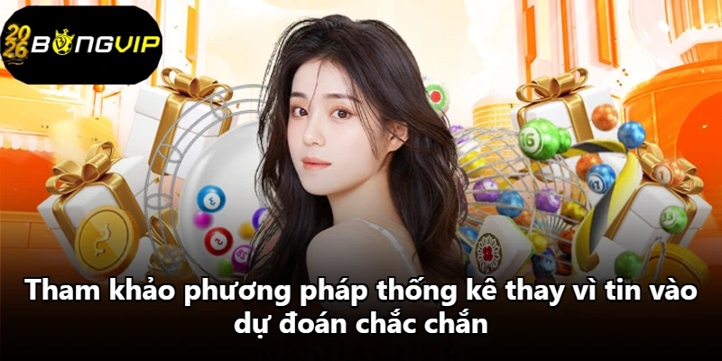 Tham khảo phương pháp thống kê thay vì tin vào dự đoán chắc chắn
