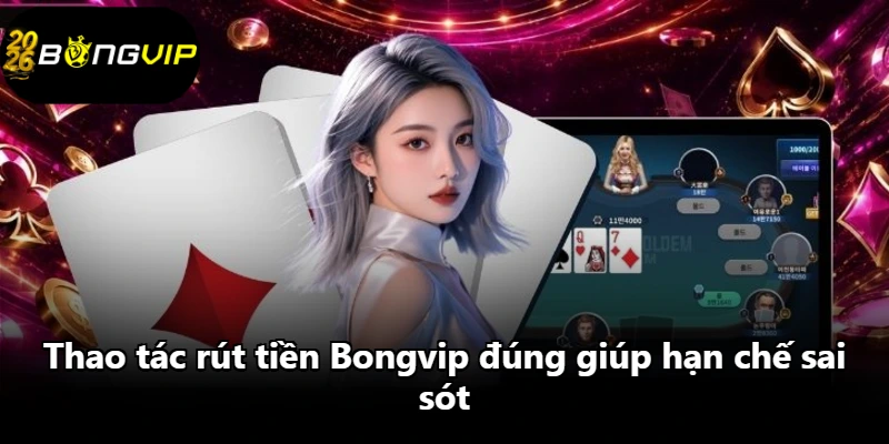 Thao tác rút tiền Bongvip đúng giúp hạn chế sai sót