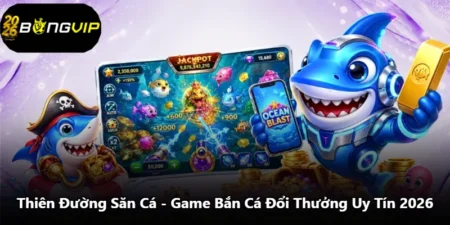 Thiên Đường Săn Cá - Game Bắn Cá Đổi Thưởng Uy Tín 2026