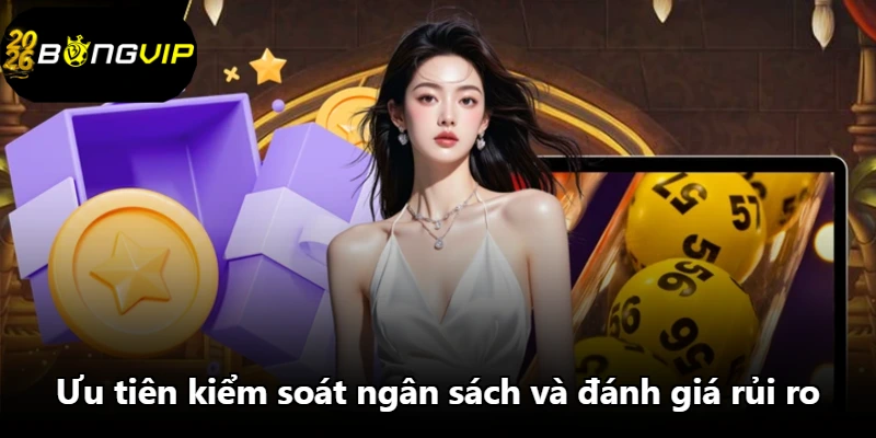 Ưu tiên kiểm soát ngân sách và đánh giá rủi ro